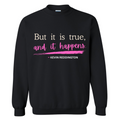 “But It Is True, and It Happens.” | Kevin Reddington Crewneck