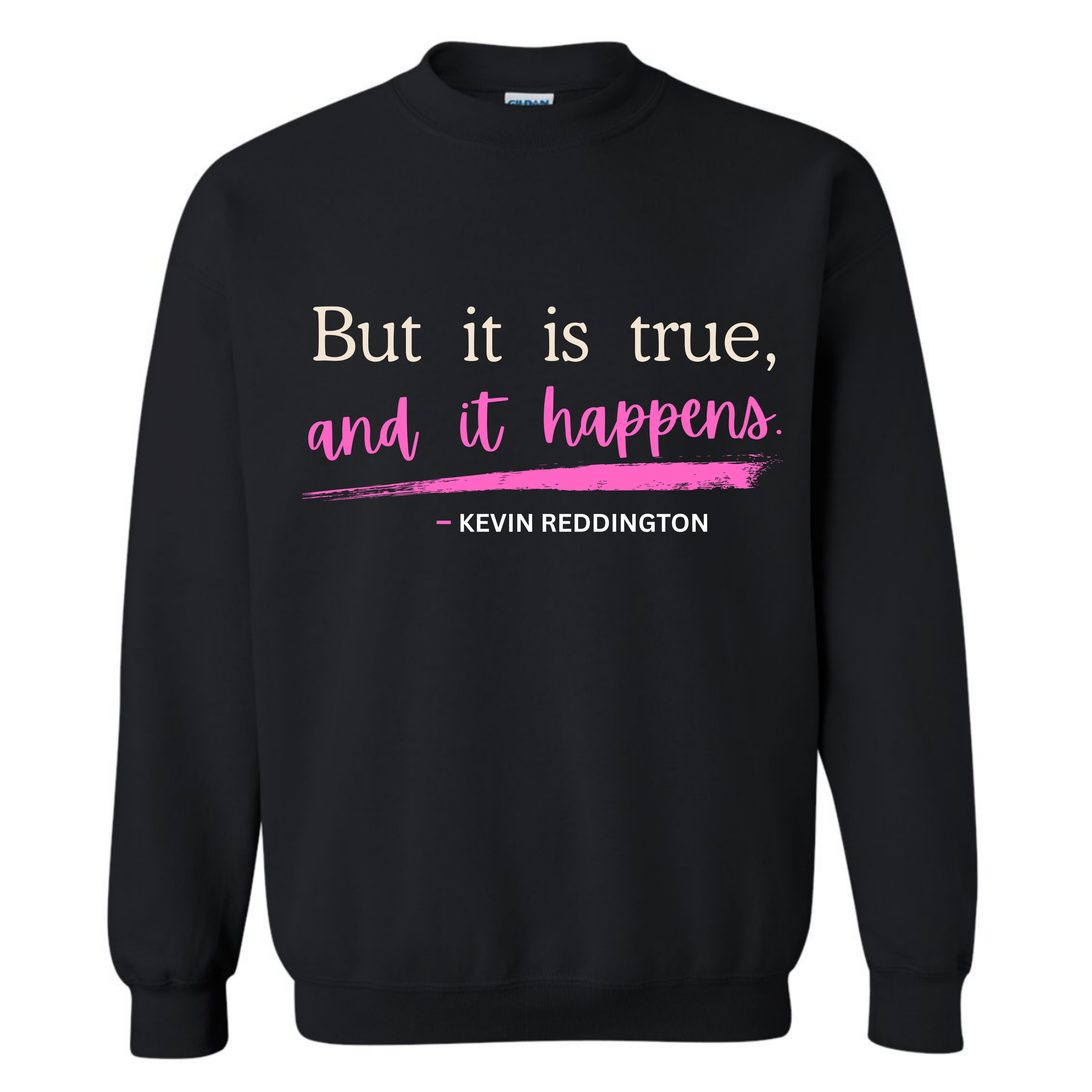 “But It Is True, and It Happens.” | Kevin Reddington Crewneck
