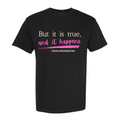 “But It Is True, and It Happens.” | Kevin Reddington T-Shirt