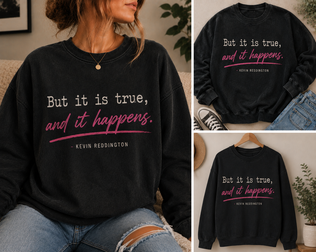 “But It Is True, and It Happens.” | Kevin Reddington Crewneck